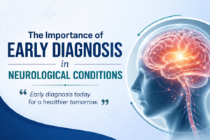 The Importance of Early Diagnosis in Neurological Conditions